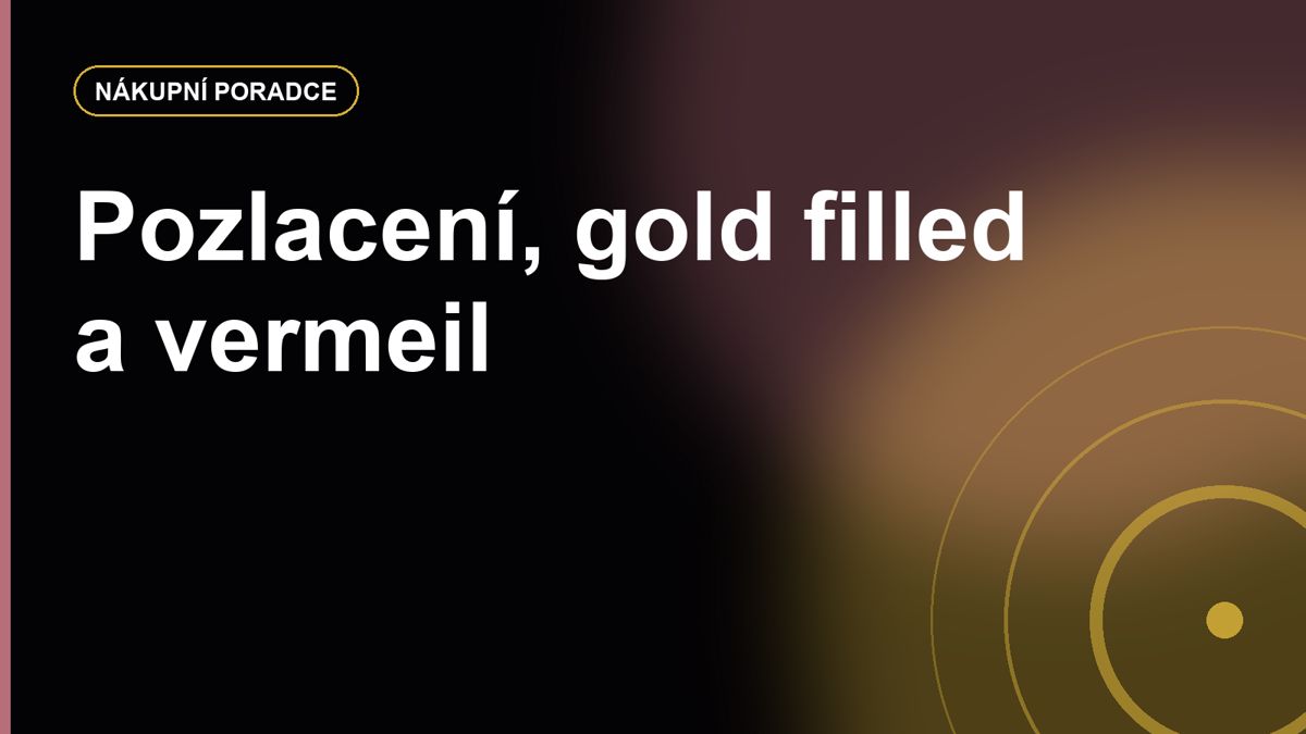 Pozlacené šperky, gold filled a vermeil: jaký je rozdíl a co vydrží nejdéle