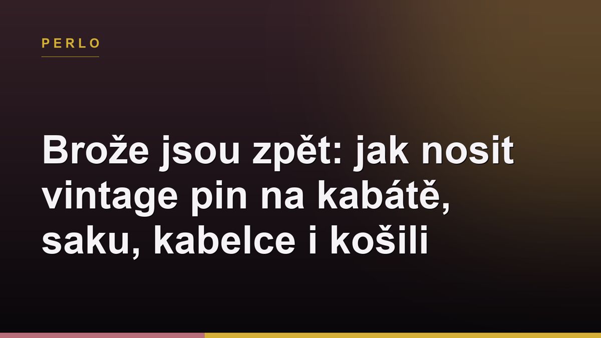 Brože jsou zpět: jak nosit vintage pin na kabátě, saku, kabelce i košili