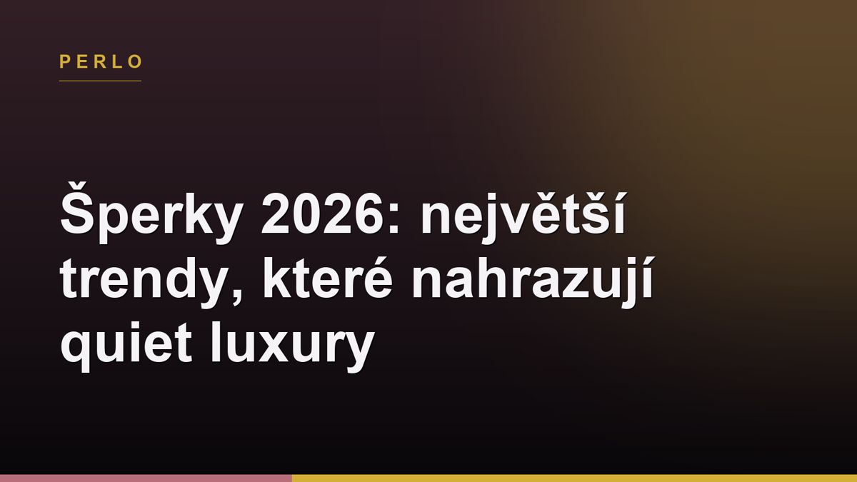 Šperky 2026: největší trendy, které nahrazují quiet luxury