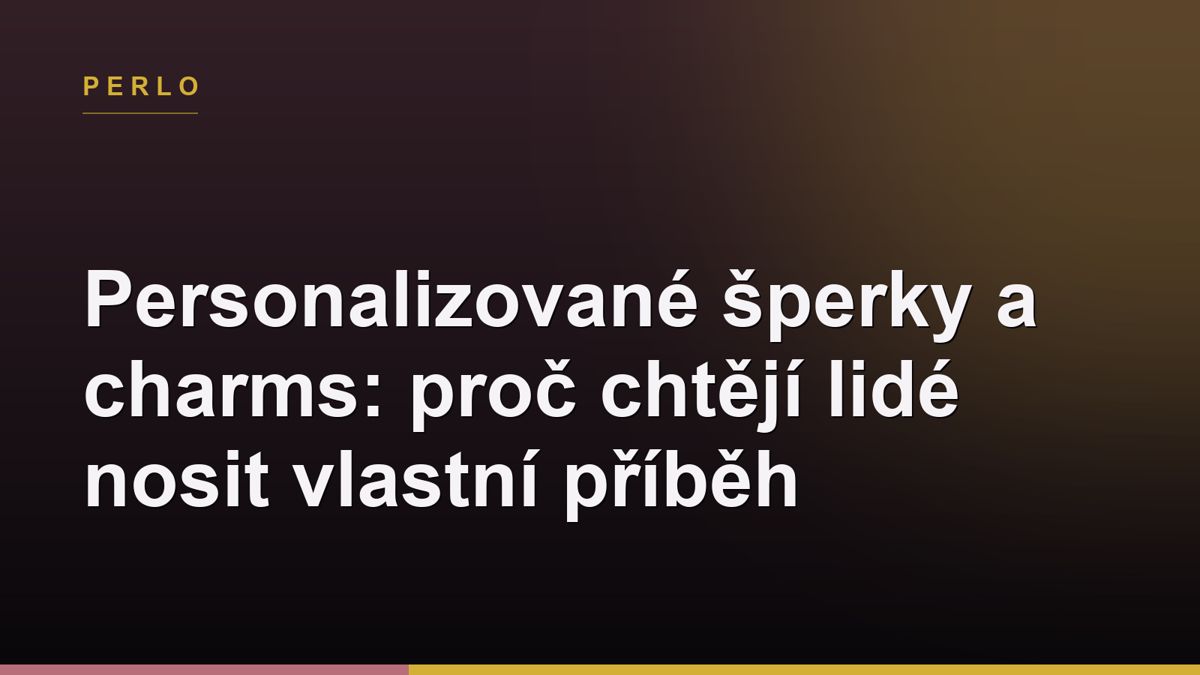 Personalizované šperky a charms: proč chtějí lidé nosit vlastní příběh