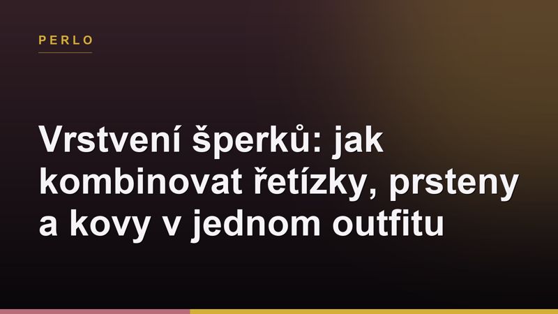 Vrstvení šperků: jak kombinovat řetízky, prsteny a kovy v jednom outfitu