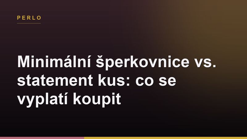 Minimální šperkovnice vs. statement kus: co se vyplatí koupit