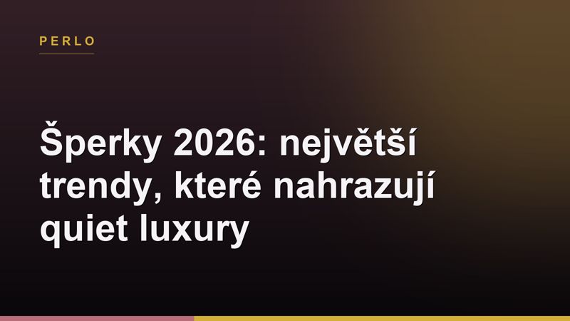 Šperky 2026: největší trendy, které nahrazují quiet luxury