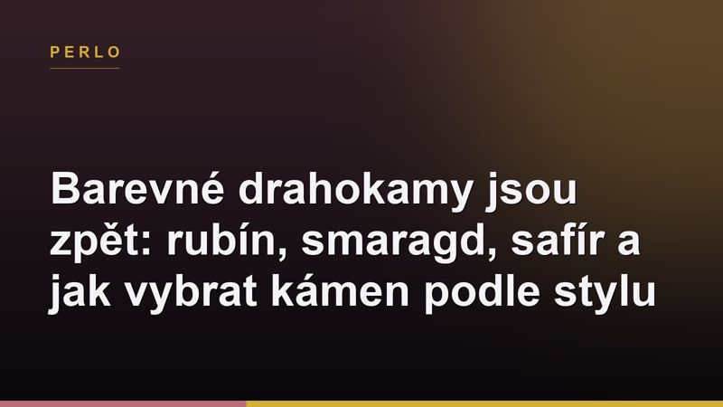 Barevné drahokamy jsou zpět: rubín, smaragd, safír a jak vybrat kámen podle stylu
