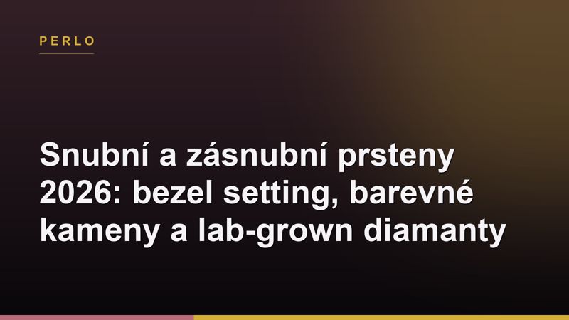 Snubní a zásnubní prsteny 2026: bezel setting, barevné kameny a lab-grown diamanty