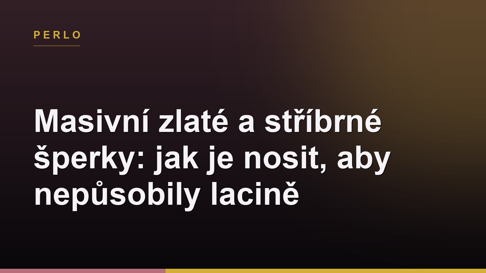 Masivní zlaté a stříbrné šperky: jak je nosit, aby nepůsobily lacině